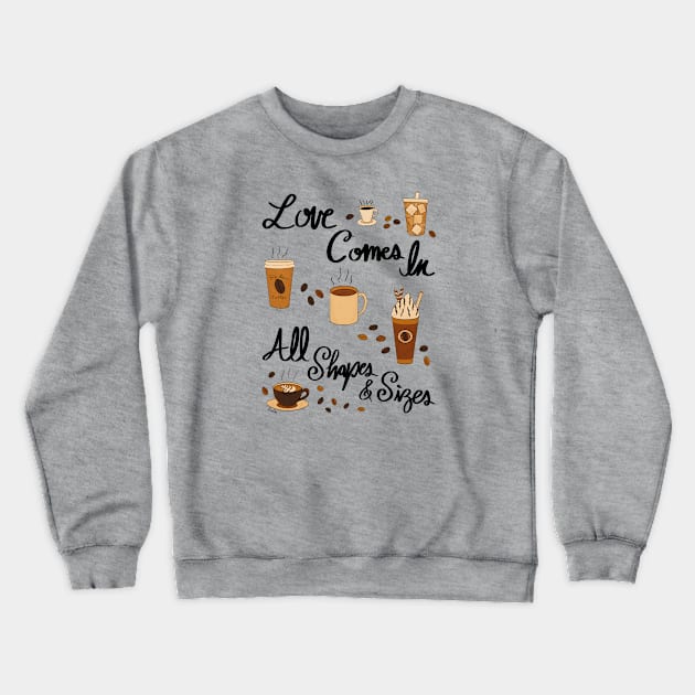 Love Comes In All Shapes & Sizes - Coffee Crewneck Sweatshirt by EcoElsa